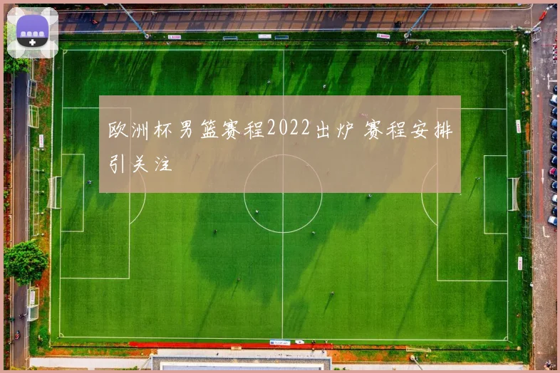 欧洲杯男篮赛程2022出炉 赛程安排引关注
