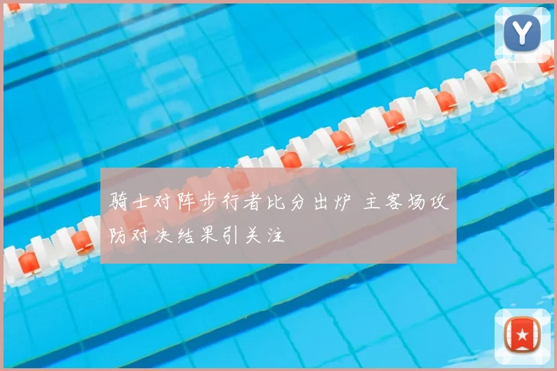 骑士对阵步行者比分出炉 主客场攻防对决结果引关注
