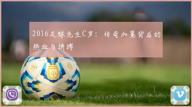 2016足球先生C罗：传奇加冕背后的热血与拼搏